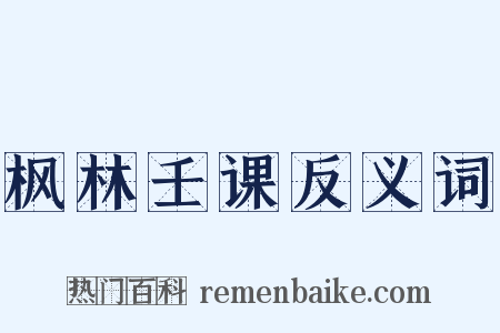 枫林壬课反义词是什么意思的图片